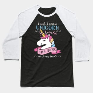 I Wish I Were A Unicorn I Could Stab Idiots Costume Gift Baseball T-Shirt